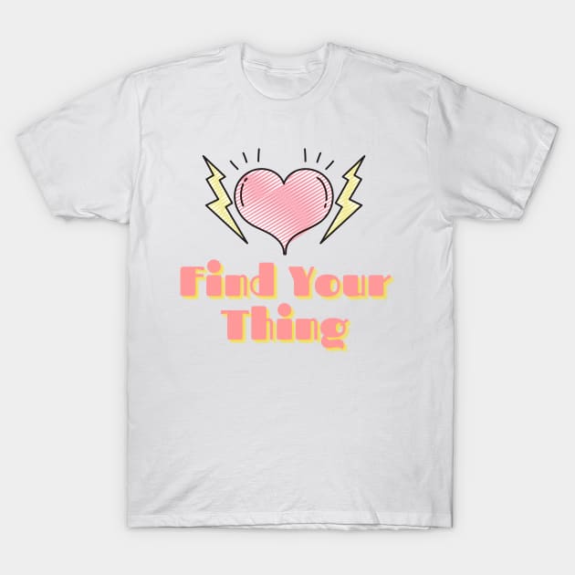 Find Your Thing T-Shirt by DesignCravings